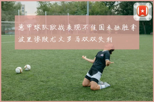 意甲球队欧战表现不佳国米独胜拿波里惨败尤文罗马双双失利
